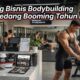 Peluang Bisnis Bodybuilding yang Sedang Booming Tahun Ini